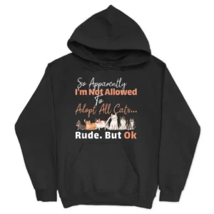 So Apparently I'm Not Allowed To Adopt All The Cats Hoodie - Black