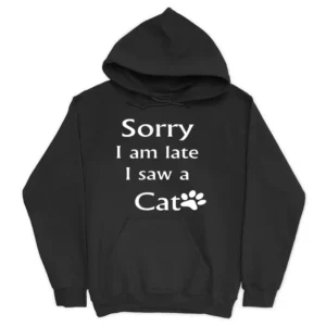 Sorry I Am Late I Saw A Cat Hoodie - Black