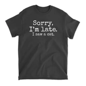 Sorry I'm Late I Just Saw Cat T-Shirt - Black